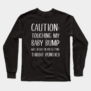 Touching My Baby Bump Will Result In You Getting Throat Punched Long Sleeve T-Shirt